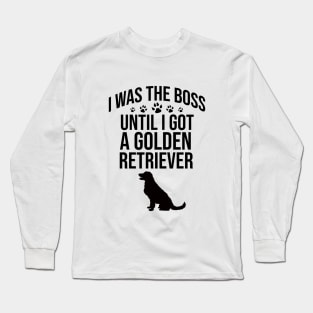 I was the boss until I got a golden retriever Long Sleeve T-Shirt